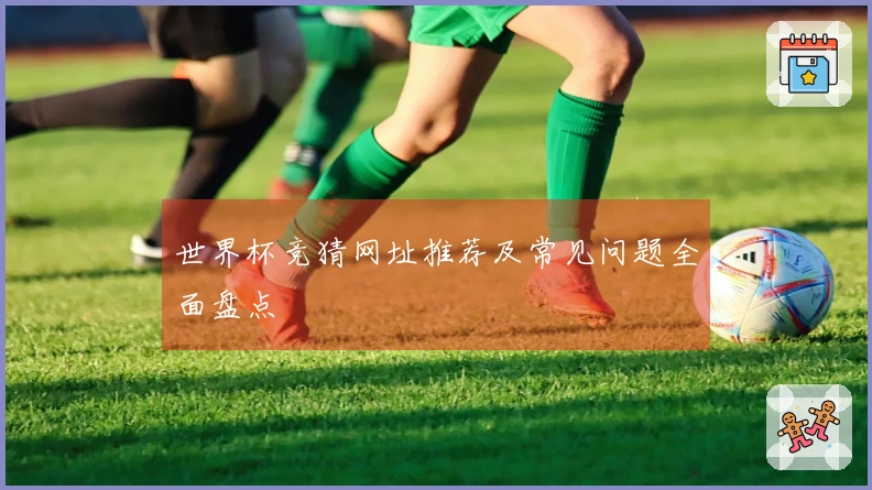 世界杯竞猜网址推荐及常见问题全面盘点