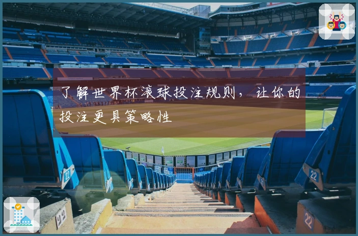 了解世界杯滚球投注规则，让你的投注更具策略性