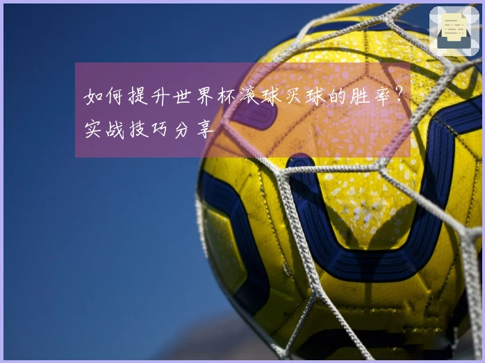 如何提升世界杯滚球买球的胜率？实战技巧分享